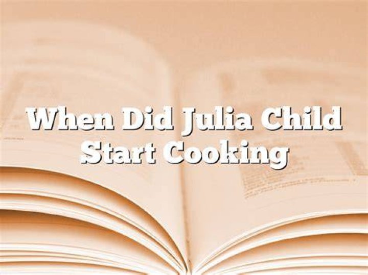 When did Julia Child start cooking?